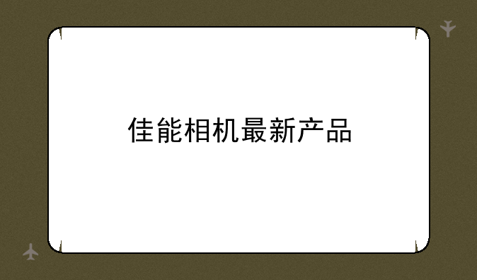 佳能相机最新产品