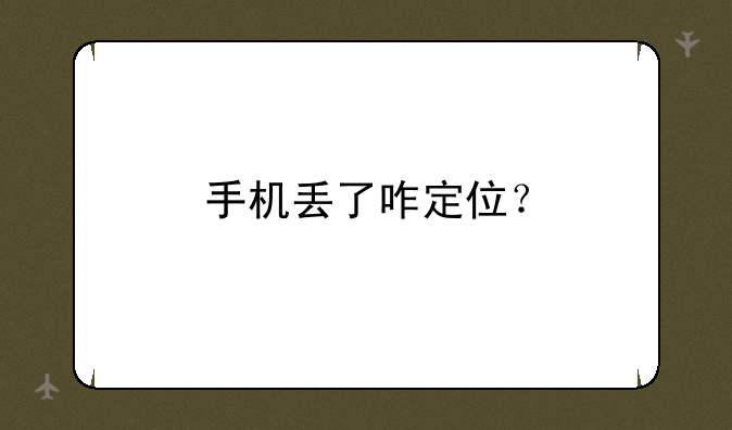 手机丢了咋定位？