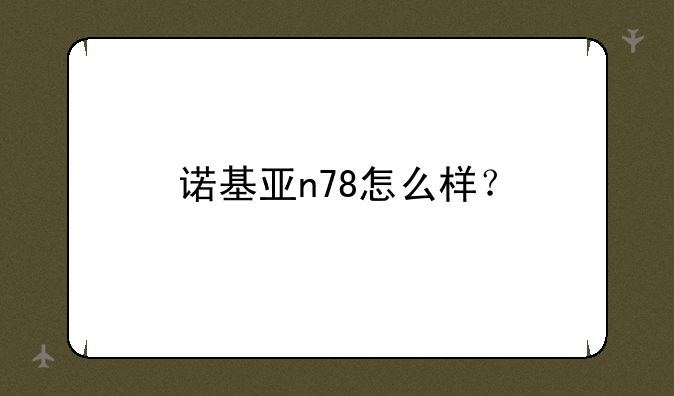 诺基亚n78怎么样？