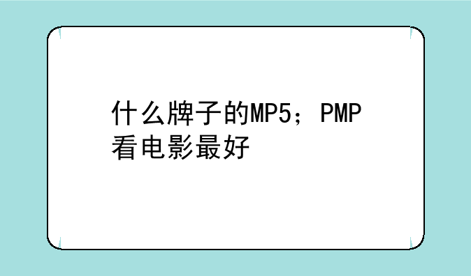 什么牌子的MP5；PMP看电影最好