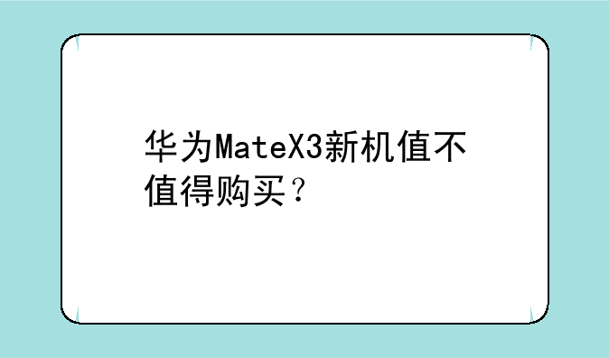 华为MateX3新机值不值得购买？