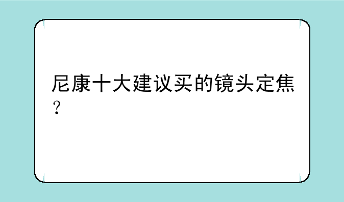 尼康十大建议买的镜头定焦？