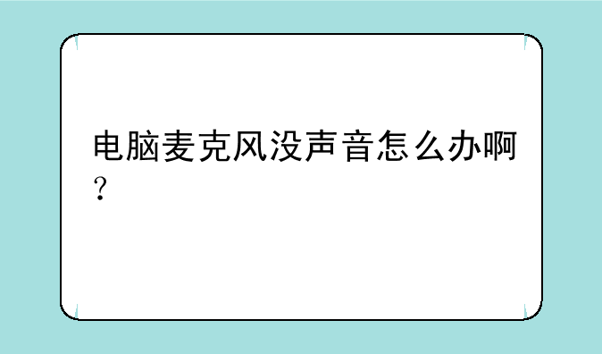 电脑麦克风没声音怎么办啊？