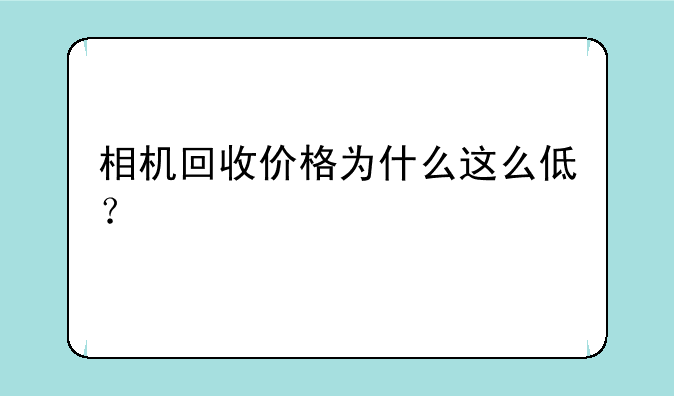 相机回收价格为什么这么低？