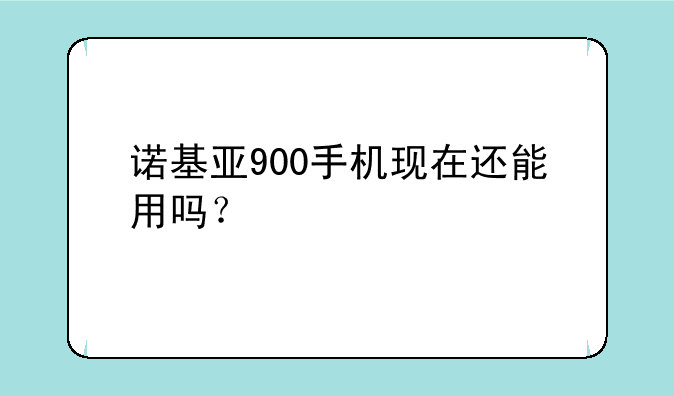 诺基亚900手机现在还能用吗？
