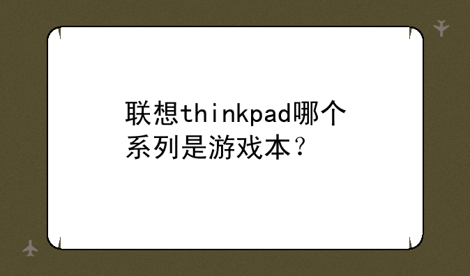 联想thinkpad哪个系列是游戏本？