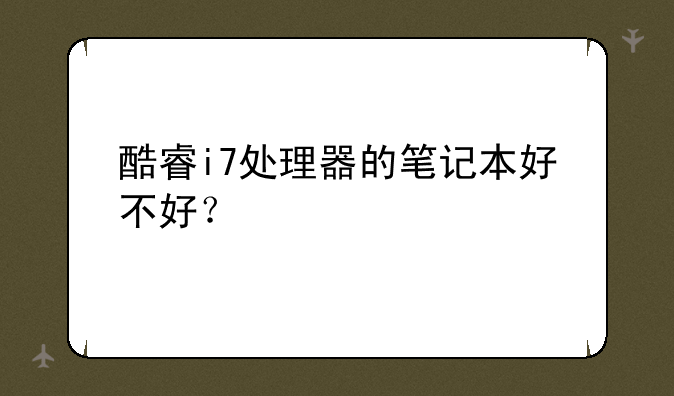 酷睿i7处理器的笔记本好不好？