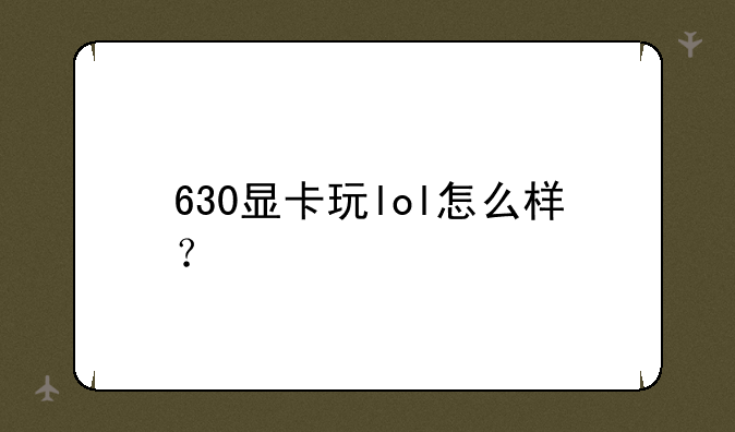 630显卡玩lol怎么样？