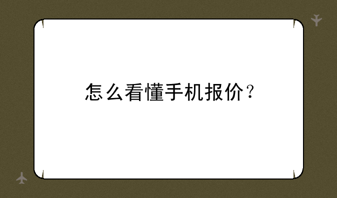 怎么看懂手机报价？