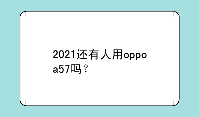 2021还有人用oppoa57吗？