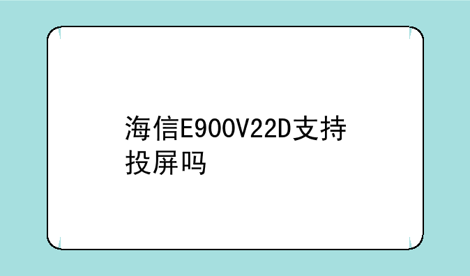 海信E900V22D支持投屏吗