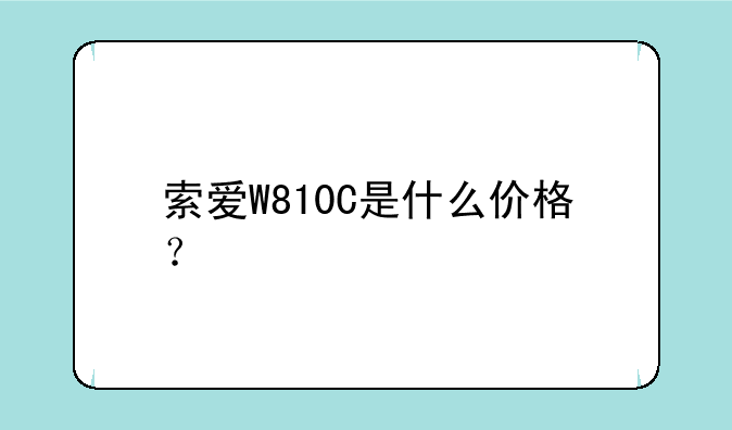 索爱W810C是什么价格？