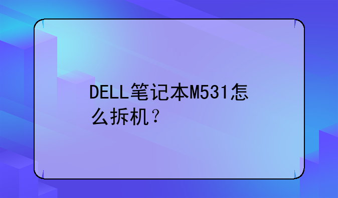 DELL笔记本M531怎么拆机？