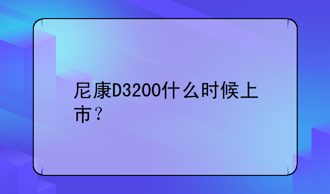 尼康D3200什么时候上市？