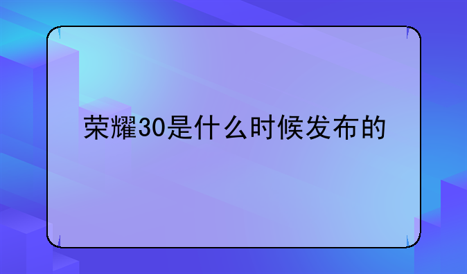 荣耀30是什么时候发布的