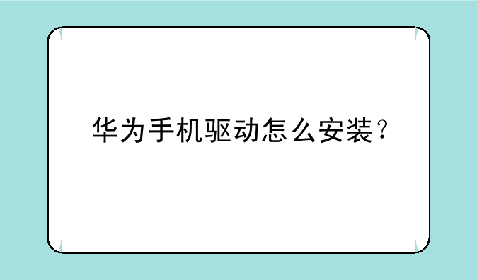 华为手机驱动怎么安装？