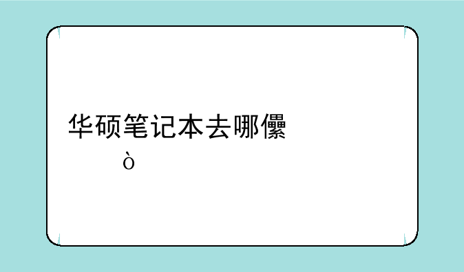 华硕笔记本去哪儿维修？