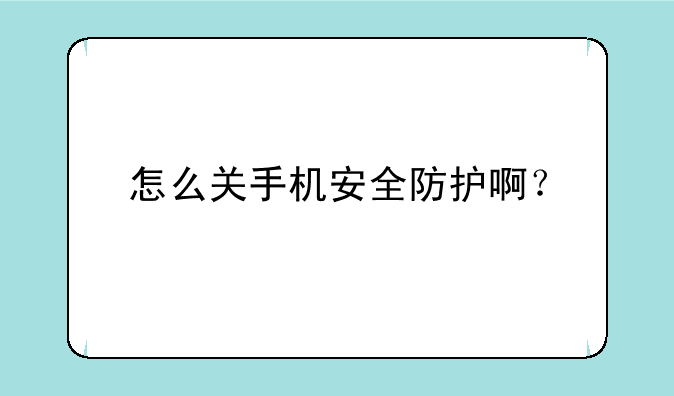怎么关手机安全防护啊？