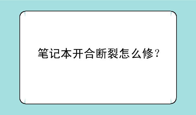 笔记本开合断裂怎么修？
