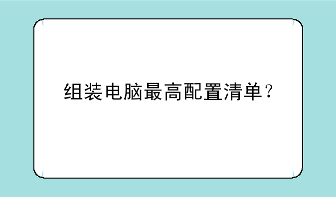 组装电脑最高配置清单？