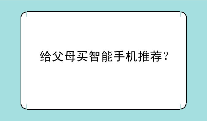 给父母买智能手机推荐？