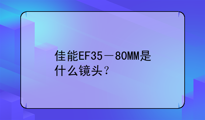 佳能EF35－80MM是什么镜头？