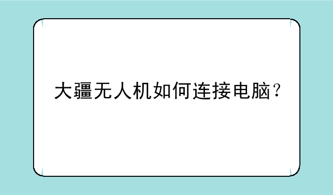 大疆无人机如何连接电脑？