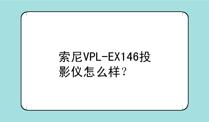 索尼VPL-EX146投影仪怎么样？