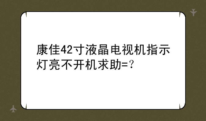 康佳42寸液晶电视机指示灯亮不开机求助=？