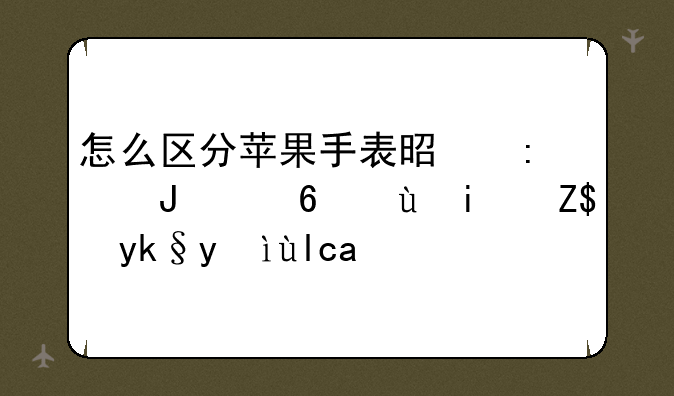 怎么区分苹果手表是玻璃屏还是蓝宝石屏？