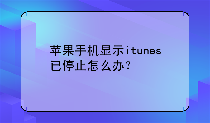 苹果手机显示itunes已停止怎么办？
