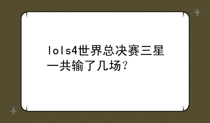lols4世界总决赛三星一共输了几场？