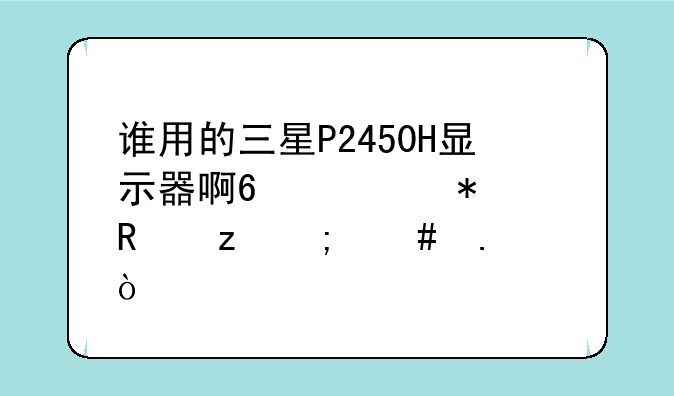 谁用的三星P2450H显示器啊?求助~支架怎么拆？