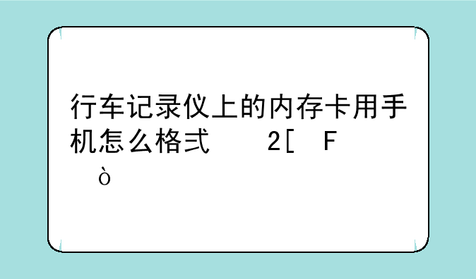 行车记录仪上的内存卡用手机怎么格式化呢？