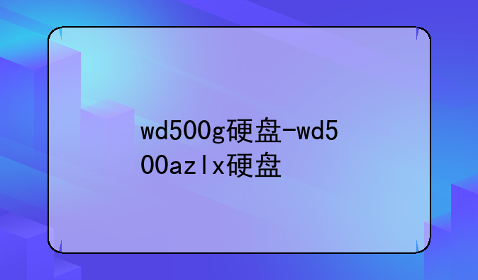 wd500g硬盘-wd500azlx硬盘