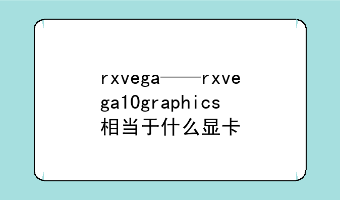rxvega——rxvega10graphics相当于什么显卡