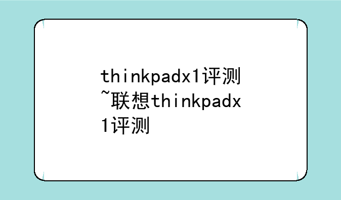 thinkpadx1评测~联想thinkpadx1评测