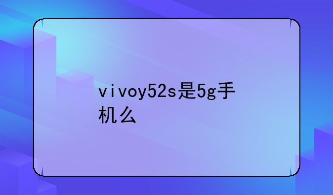 vivoy52s是5g手机么