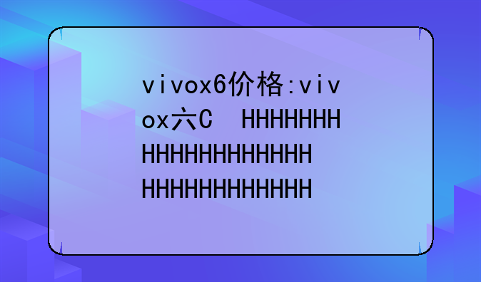 vivox6价格:vivox六的价钱