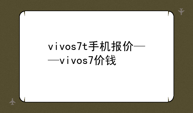 vivos7t手机报价——vivos7价钱