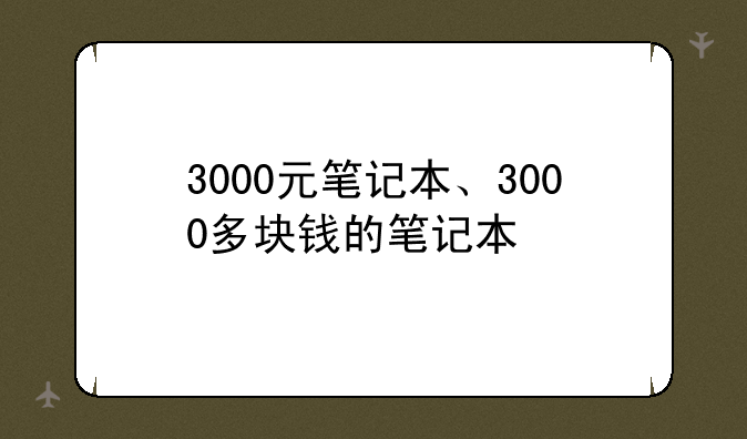 3000元笔记本、3000多块钱的笔记本