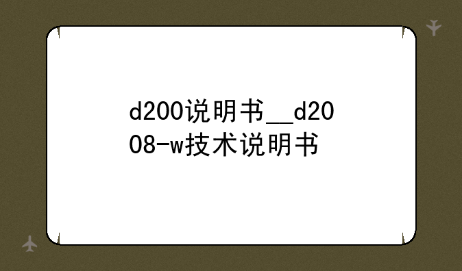 d200说明书__d2008-w技术说明书