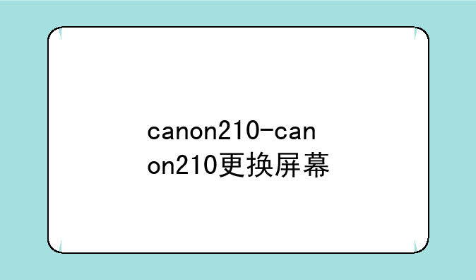 canon210-canon210更换屏幕