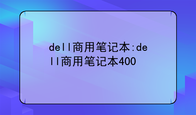 dell商用笔记本:dell商用笔记本400