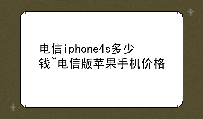 电信iphone4s多少钱~电信版苹果手机价格