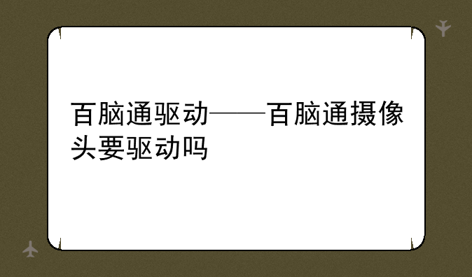 百脑通驱动——百脑通摄像头要驱动吗