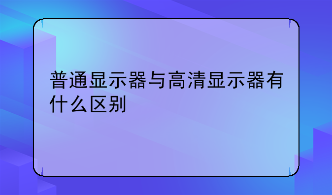 普通显示器与高清显示器有什么区别