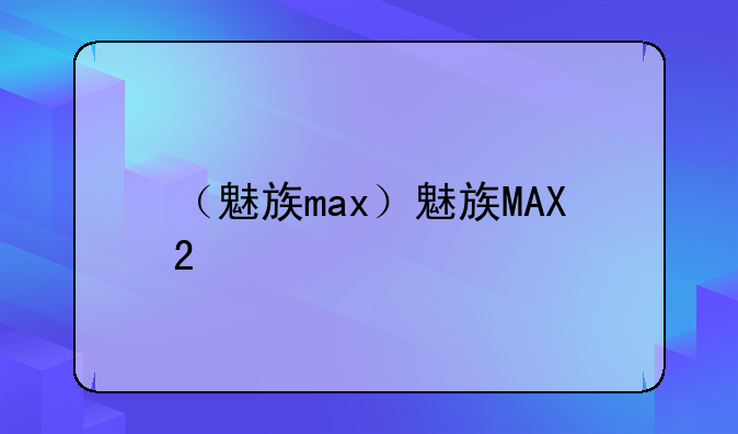 （魅族max）魅族MAX2
