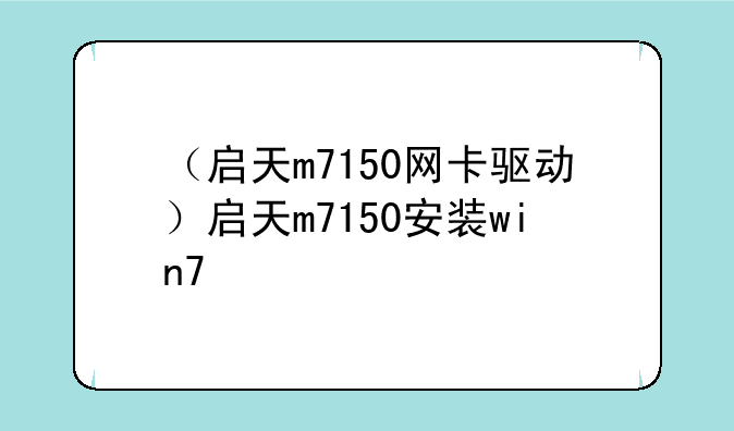 （启天m7150网卡驱动）启天m7150安装win7