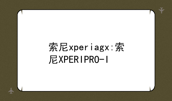 索尼xperiagx:索尼XPERIPRO-I